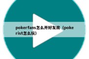 pokerfans怎么开好友房（pokerist怎么玩）