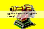 ggpoker台子技巧攻略（ggpoker wsop）