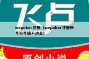 wepoker注册（wepoker注册账号符号输不进去）