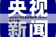 aapoker平台是正规的吗（poker官方下载）