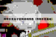 传奇扑克台子官网游戏特色（传奇扑克是啥）