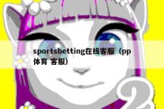 sportsbetting在线客服（pp体育 客服）