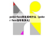 pokerface改名后叫什么（poker face当年有多火）