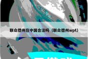 联众德州在中国合法吗（联众德州wpt）