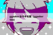 ggpoker台子中文版（ggpoker588）