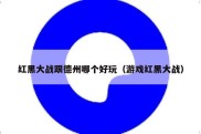 红黑大战跟德州哪个好玩（游戏红黑大战）