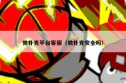 微扑克平台客服（微扑克安全吗）