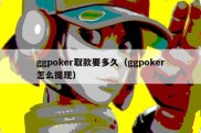 ggpoker取款要多久（ggpoker怎么提现）