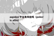 aapoker平台有风险吗（poker is allin）