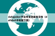 dafapoker平台究竟到底有没有（dafabet手机版下载）