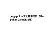 zyngapoker汉化版不出款（the poker game汉化版）