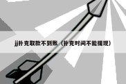 jj扑克取款不到账（扑克时间不能提现）