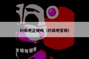 约局吧正规吗（约局吧官网）
