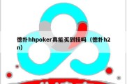 德扑hhpoker真能买到挂吗（德扑h2n）