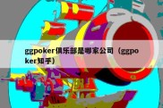 ggpoker俱乐部是哪家公司（ggpoker知乎）