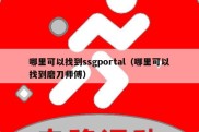 哪里可以找到ssgportal（哪里可以找到磨刀师傅）