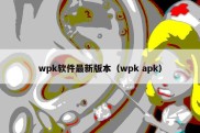 wpk软件最新版本（wpk apk）