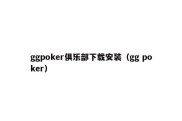 ggpoker俱乐部下载安装（gg poker）