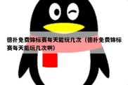 德扑免费锦标赛每天能玩几次（德扑免费锦标赛每天能玩几次啊）