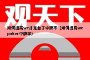 如何提高we扑克台子中牌率（如何提高wepoker中牌率）