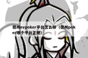 德州evpoker平台怎么样（德州poker哪个平台正规）