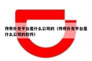 传奇扑克平台是什么公司的（传奇扑克平台是什么公司的软件）