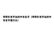 传奇扑克平台的中文名字（传奇扑克平台的中文名字是什么）