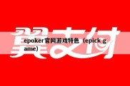epoker官网游戏特色（epick game）