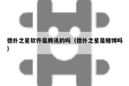 德扑之星软件是腾讯的吗（德扑之星是赌博吗）
