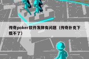 传奇poker软件发牌有问题（传奇扑克下载不了）
