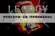 传奇德扑官方唯一正版（传奇德州都是真钱么）