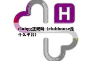 clubgg正规吗（clubhouse是什么平台）