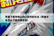 苹果下载传奇poker软件的方法（苹果手机怎么下载传奇手游）
