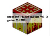 ggpoker台子取款会被冻结账户吗（ggpoker怎么存钱）