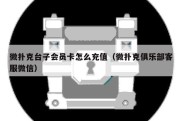 微扑克台子会员卡怎么充值（微扑克俱乐部客服微信）