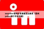 wepoker德州扑克客服怎么联系（德州poker哪个平台正规）