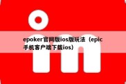 epoker官网版ios版玩法（epic手机客户端下载ios）