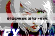 爱奇艺德州破解版（爱奇艺tⅴ破解版）