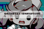德州club是否合法（德州俱乐部可以开吗?）