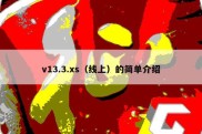 v13.3.xs（线上）的简单介绍