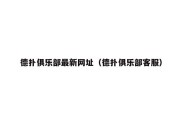 德扑俱乐部最新网址（德扑俱乐部客服）