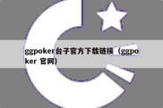 ggpoker台子官方下载链接（ggpoker 官网）
